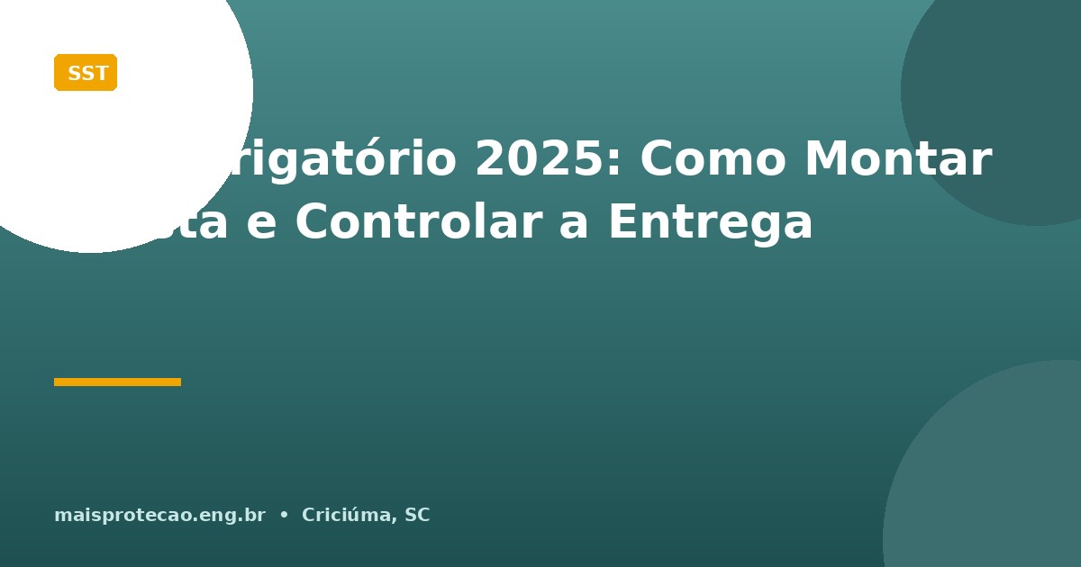 EPI Obrigatório 2025: Como Montar a Lista e Controlar a Entrega